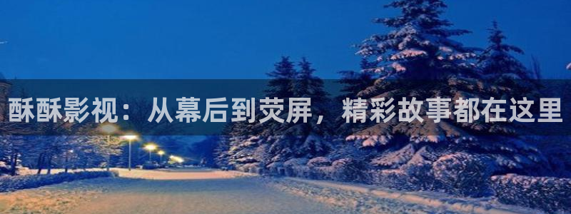 嫩草莓影院：酥酥影视：从幕后到荧屏，精彩故事都在这里